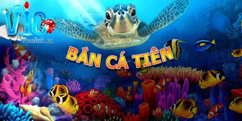 Bắn Cá Tiên - Trải nghiệm kiếm tiền cực đã tại Vicclub