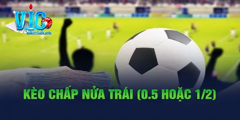 Kèo chấp nửa trái có tỷ lệ 0.5 (½)