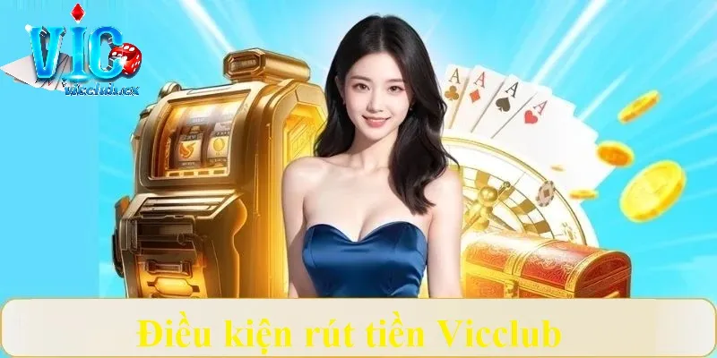Người chơi phải đáp ứng điều kiện rút tiền do Vicclub đưa ra