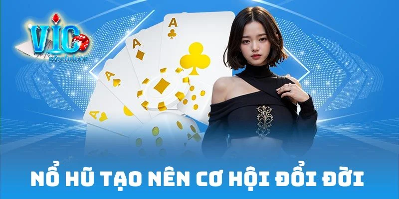 Nổ hũ tạo nên cơ hội đổi đời chỉ trong một lần quay