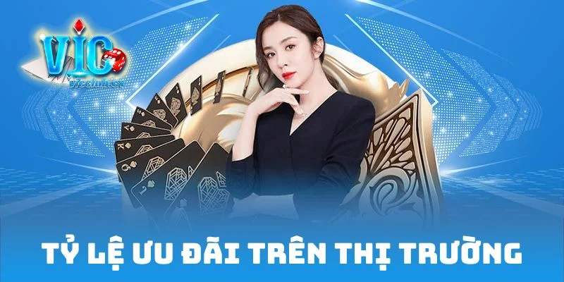 Tỷ lệ ưu đãi trên thị trường, lời nhất cho người chơi